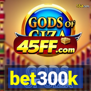 bet300k