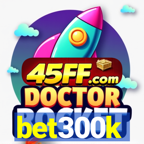 bet300k