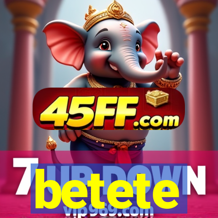 betete