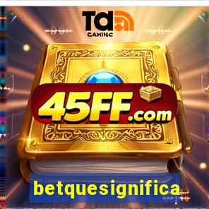 betquesignifica