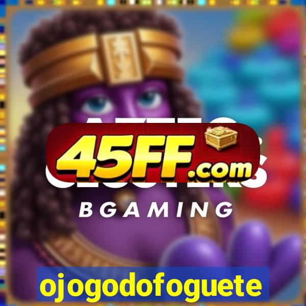 ojogodofoguete