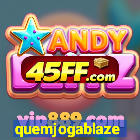 quemjogablaze